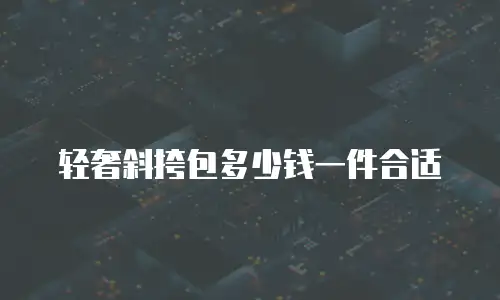 轻奢斜挎包多少钱一件合适