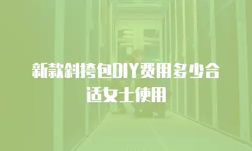 新款斜挎包DIY费用多少合适女士使用