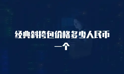 经典斜挎包价格多少人民币一个