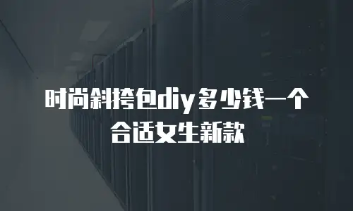 时尚斜挎包diy多少钱一个合适女生新款