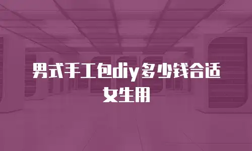 男式手工包diy多少钱合适女生用