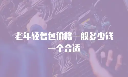 老年轻奢包价格一般多少钱一个合适
