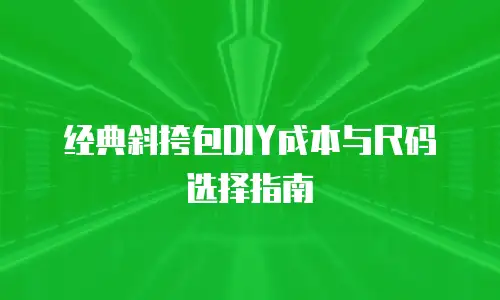 经典斜挎包DIY成本与尺码选择指南