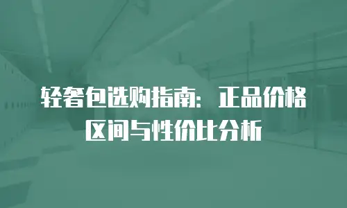 轻奢包选购指南：正品价格区间与性价比分析