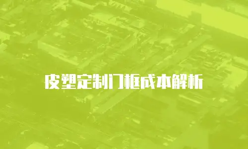 皮塑定制门框成本解析