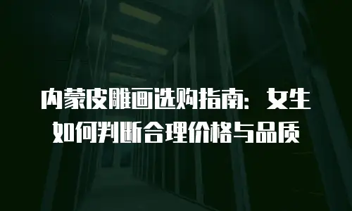 内蒙皮雕画选购指南：女生如何判断合理价格与品质