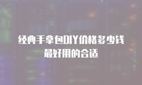 经典手拿包DIY价格多少钱最好用的合适