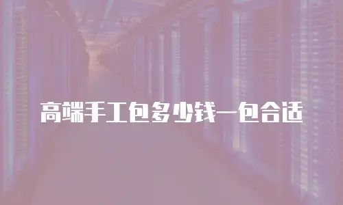 高端手工包多少钱一包合适