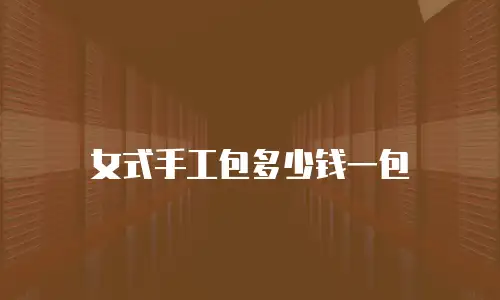 女式手工包多少钱一包