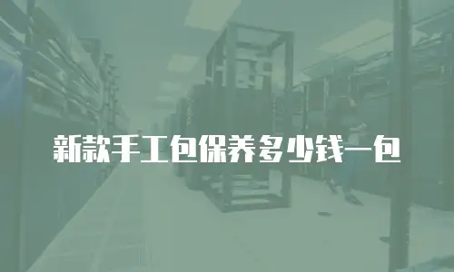 新款手工包保养多少钱一包