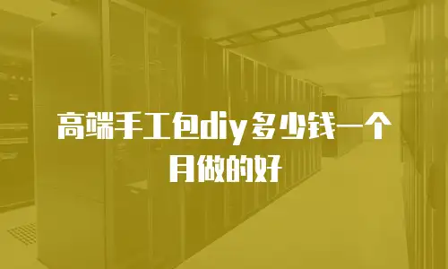 高端手工包diy多少钱一个月做的好