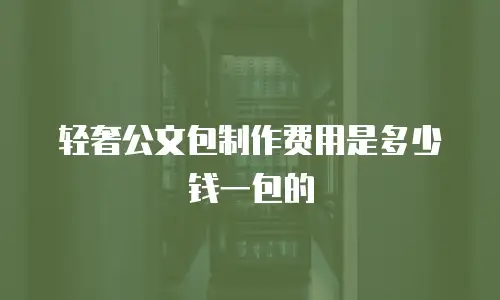 轻奢公文包制作费用是多少钱一包的