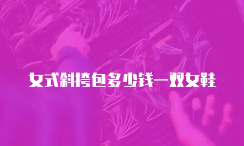 女式斜挎包多少钱一双女鞋
