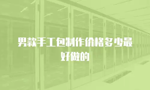 男款手工包制作价格多少最好做的