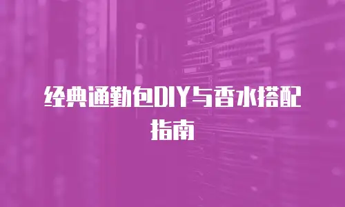经典通勤包DIY与香水搭配指南