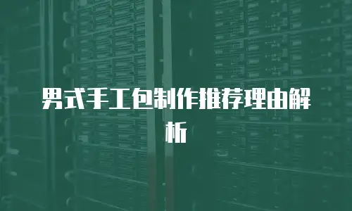 男式手工包制作推荐理由解析