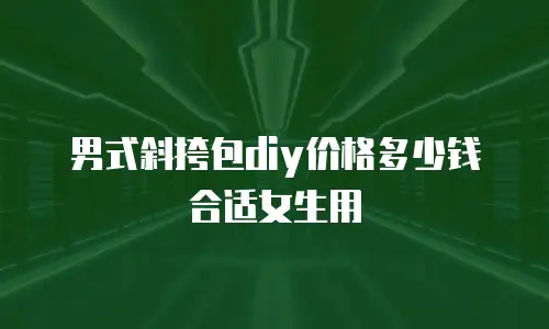 男式斜挎包diy价格多少钱合适女生用