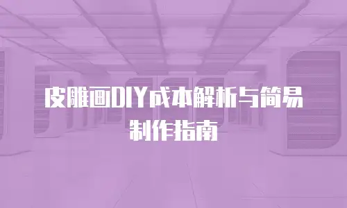 皮雕画DIY成本解析与简易制作指南