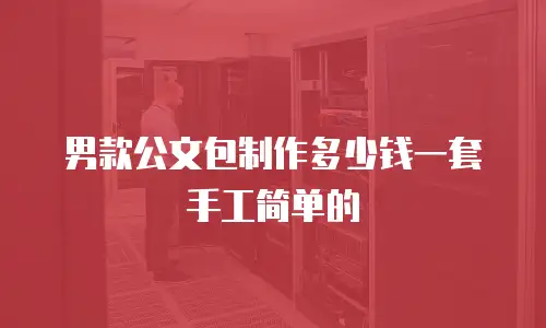 男款公文包制作多少钱一套手工简单的