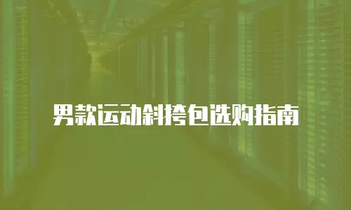 男款运动斜挎包选购指南