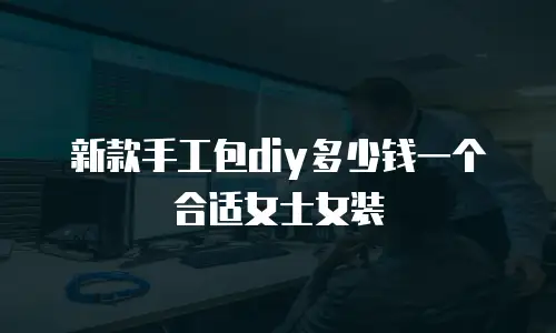 新款手工包diy多少钱一个合适女士女装