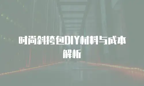 时尚斜挎包DIY材料与成本解析