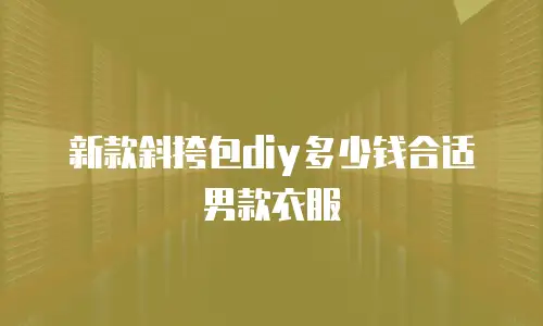 新款斜挎包diy多少钱合适男款衣服