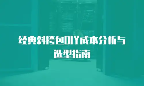 经典斜挎包DIY成本分析与选型指南