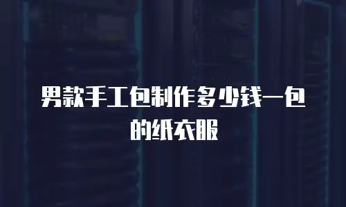 男款手工包制作多少钱一包的纸衣服