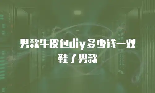 男款牛皮包diy多少钱一双鞋子男款