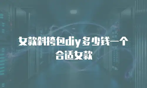 女款斜挎包diy多少钱一个合适女款