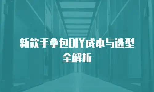 新款手拿包DIY成本与选型全解析