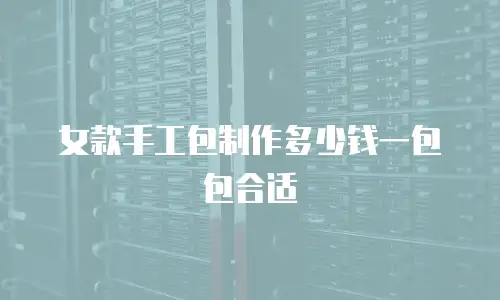 女款手工包制作多少钱一包包合适
