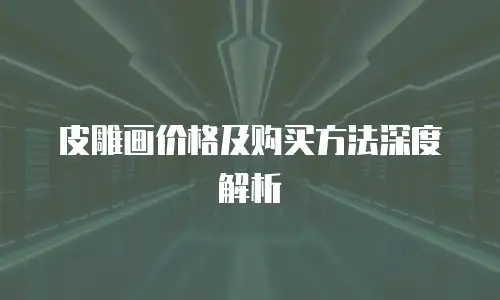 皮雕画价格及购买方法深度解析