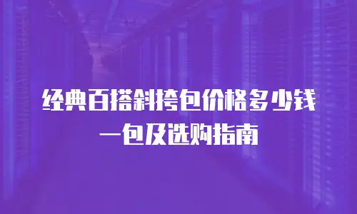 经典百搭斜挎包价格多少钱一包及选购指南