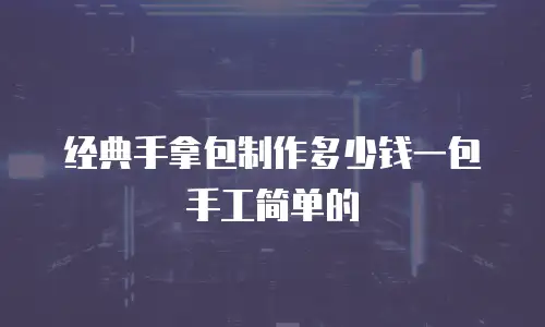 经典手拿包制作多少钱一包手工简单的