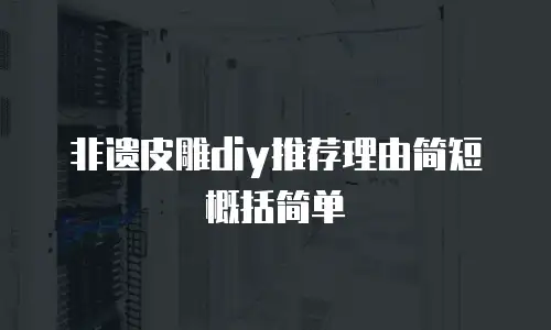 非遗皮雕diy推荐理由简短概括简单