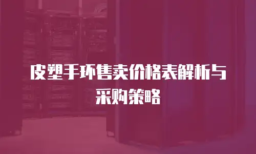 皮塑手环售卖价格表解析与采购策略