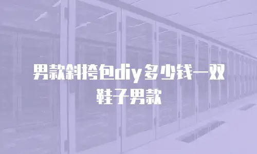 男款斜挎包diy多少钱一双鞋子男款