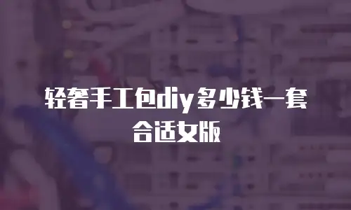 轻奢手工包diy多少钱一套合适女版