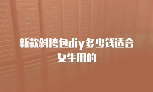 新款斜挎包diy多少钱适合女生用的