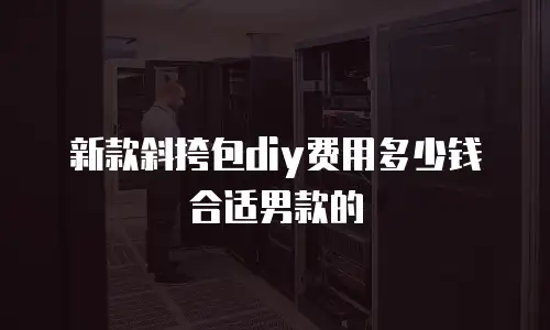新款斜挎包diy费用多少钱合适男款的