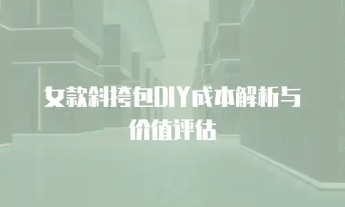 女款斜挎包DIY成本解析与价值评估