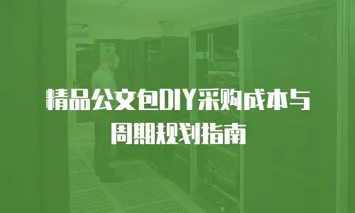 精品公文包DIY采购成本与周期规划指南