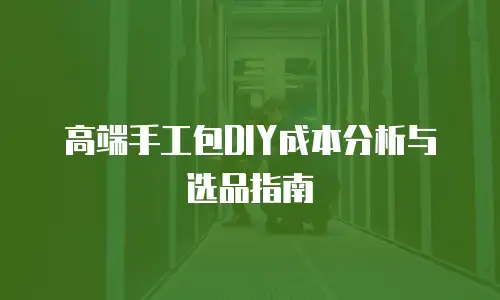高端手工包DIY成本分析与选品指南