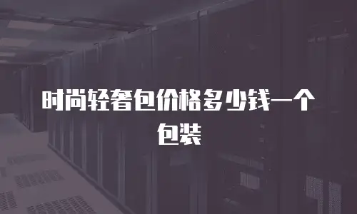 时尚轻奢包价格多少钱一个包装
