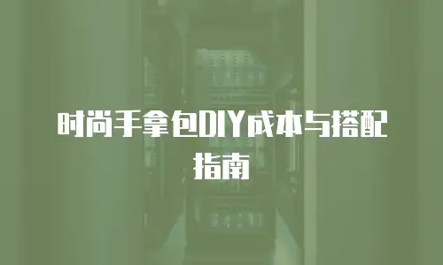 时尚手拿包DIY成本与搭配指南