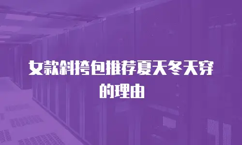 女款斜挎包推荐夏天冬天穿的理由