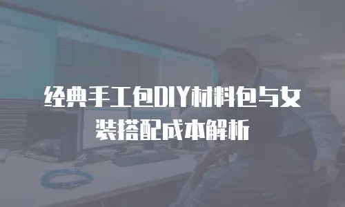 经典手工包DIY材料包与女装搭配成本解析