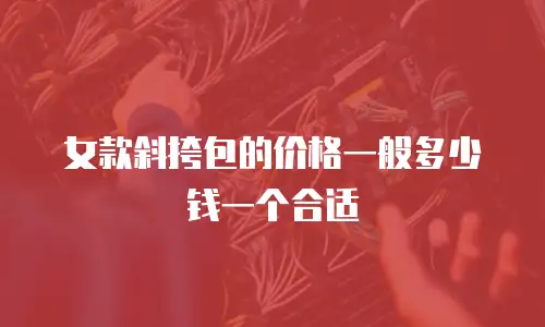 女款斜挎包的价格一般多少钱一个合适